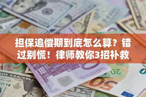 济南担保追偿期到底怎么算？错过别慌！律师教你3招补救