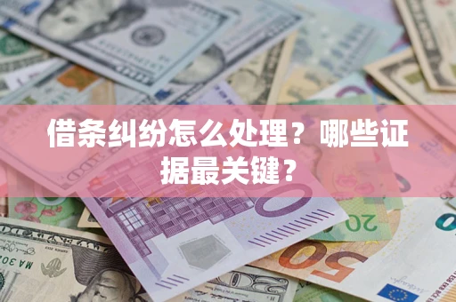 济南借条纠纷怎么处理？哪些证据最关键？