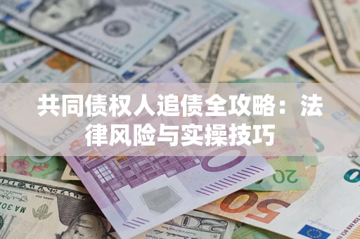 济南共同债权人追债全攻略：法律风险与实操技巧