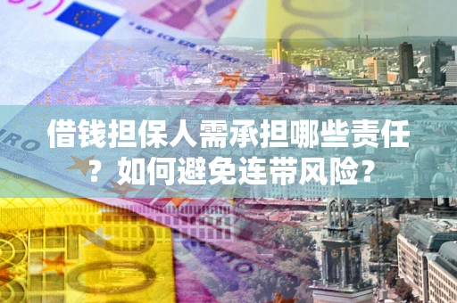 济南借钱担保人需承担哪些责任？如何避免连带风险？
