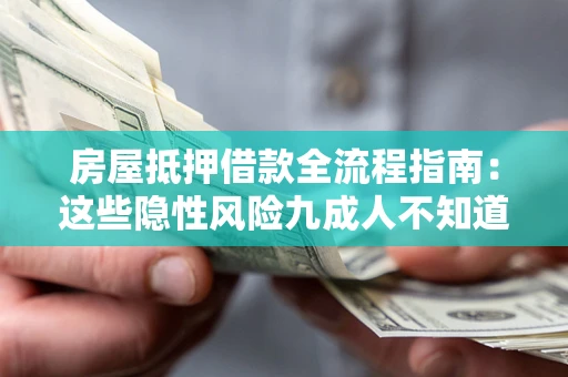 济南房屋抵押借款全流程指南：这些隐性风险九成人不知道