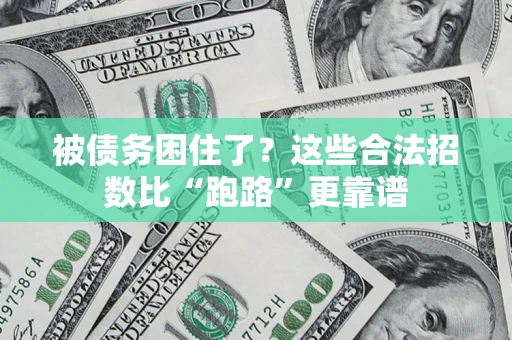 济南被债务困住了？这些合法招数比“跑路”更靠谱
