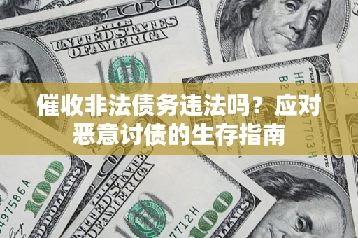 济南催收非法债务违法吗？应对恶意讨债的生存指南