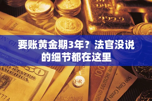 济南要账黄金期3年？法官没说的细节都在这里