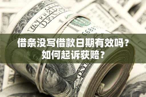 济南借条没写借款日期有效吗？如何起诉获赔？