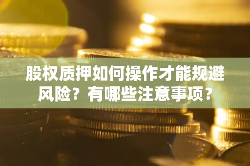 济南股权质押如何操作才能规避风险？有哪些注意事项？