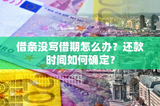 济南借条没写借期怎么办？还款时间如何确定？