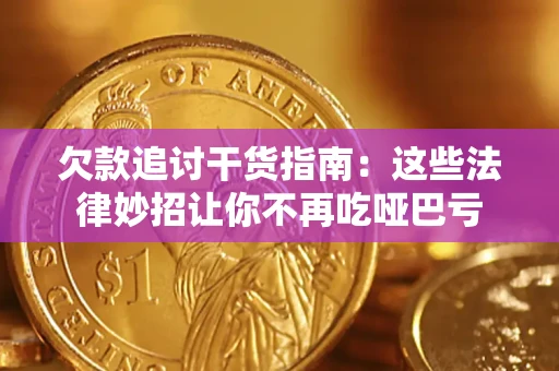 济南欠款追讨干货指南：这些法律妙招让你不再吃哑巴亏