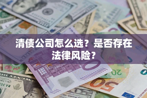 济南清债公司怎么选？是否存在法律风险？