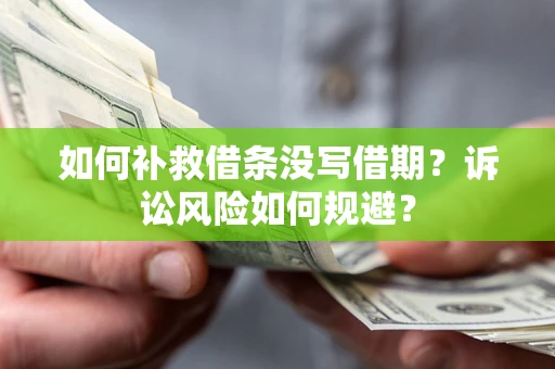 济南如何补救借条没写借期？诉讼风险如何规避？
