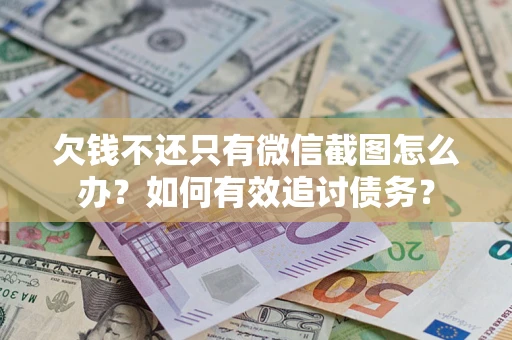 济南欠钱不还只有微信截图怎么办？如何有效追讨债务？