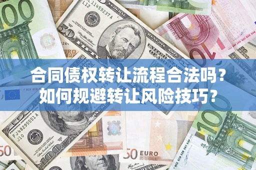 济南合同债权转让流程合法吗？如何规避转让风险技巧？