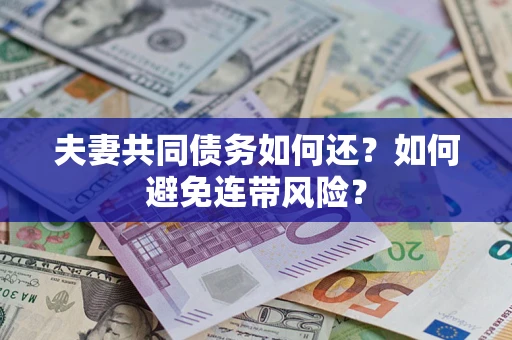 济南夫妻共同债务如何还？如何避免连带风险？