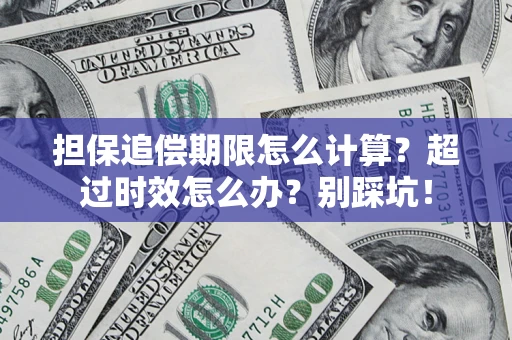 济南担保追偿期限怎么计算？超过时效怎么办？别踩坑！