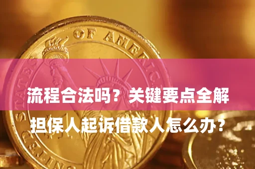济南

担保人起诉借款人怎么办？流程合法吗？关键要点全解析