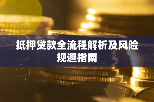 济南抵押贷款全流程解析及风险规避指南