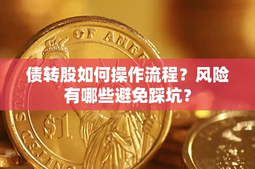 济南债转股如何操作流程?风险有哪些避免踩坑? 济南债转股如何操作流程?风险有哪些避免踩坑?