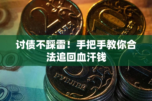济南讨债不踩雷！手把手教你合法追回血汗钱