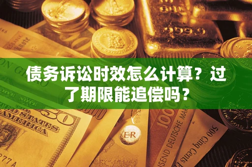 济南债务诉讼时效怎么计算？过了期限能追偿吗？