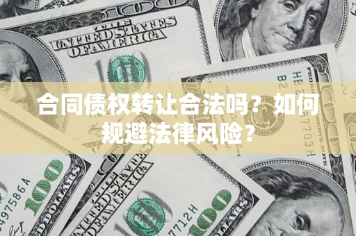 济南合同债权转让合法吗？如何规避法律风险？