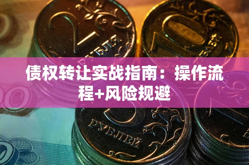济南债权转让实战指南：操作流程+风险规避