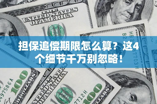 济南担保追偿期限怎么算?这4个细节千万别忽略! 济南担保追偿期限怎么算?这4个细节千万别忽略!