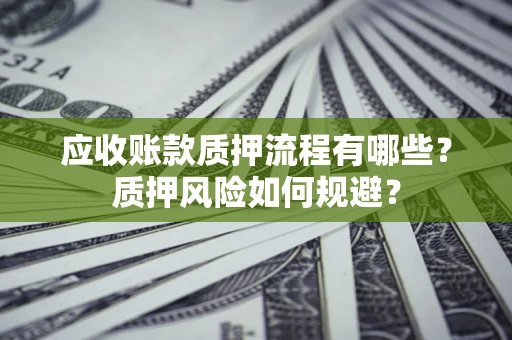 济南应收账款质押流程有哪些？质押风险如何规避？
