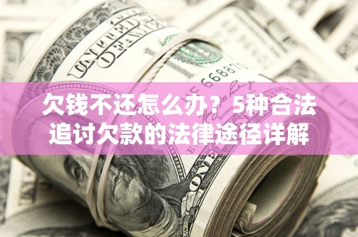 济南欠钱不还怎么办？5种合法追讨欠款的法律途径详解