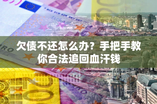 济南欠债不还怎么办?手把手教你合法追回血汗钱 济南欠债不还怎么办?手把手教你合法追回血汗钱