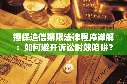 济南担保追偿期限法律程序详解：如何避开诉讼时效陷阱？