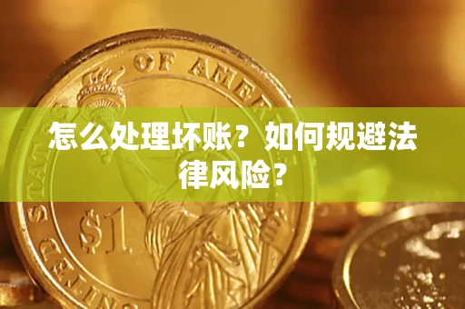 济南怎么处理坏账？如何规避法律风险？