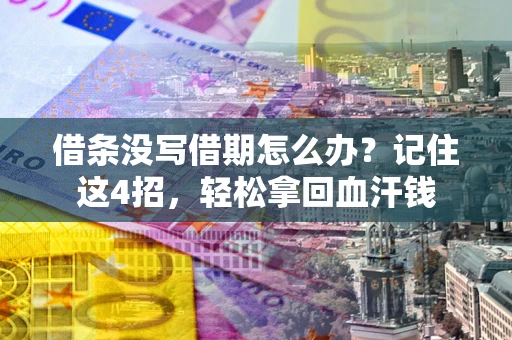 济南借条没写借期怎么办？记住这4招，轻松拿回血汗钱