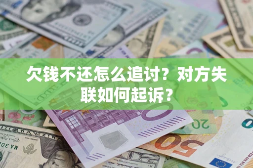 济南欠钱不还怎么追讨？对方失联如何起诉？
