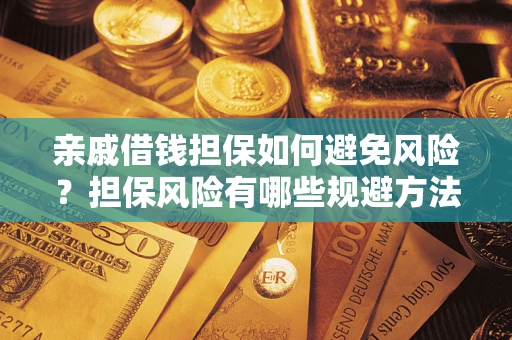 济南亲戚借钱担保如何避免风险？担保风险有哪些规避方法？