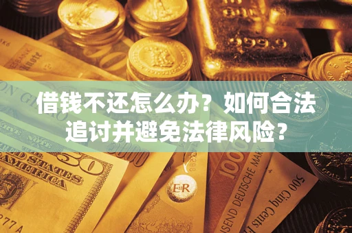 济南借钱不还怎么办？如何合法追讨并避免法律风险？