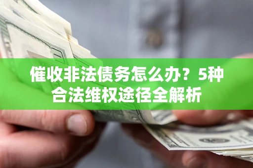 济南催收非法债务怎么办？5种合法维权途径全解析