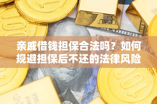 济南亲戚借钱担保合法吗？如何规避担保后不还的法律风险？