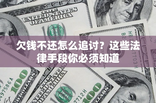 济南欠钱不还怎么追讨？这些法律手段你必须知道