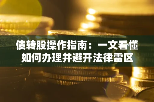 济南债转股操作指南：一文看懂如何办理并避开法律雷区