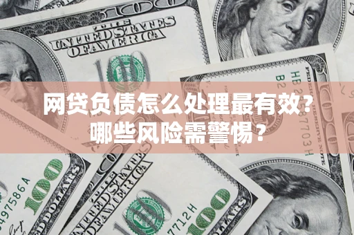 济南网贷负债怎么处理最有效？哪些风险需警惕？