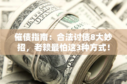 济南催债指南：合法讨债8大妙招，老赖最怕这3种方式！