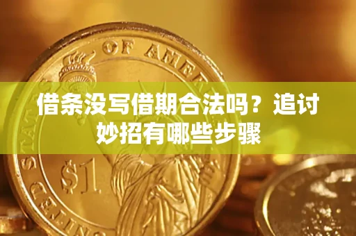 济南借条没写借期合法吗？追讨妙招有哪些步骤