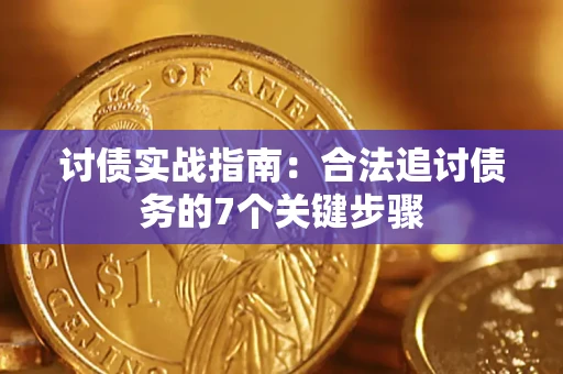 济南讨债实战指南：合法追讨债务的7个关键步骤