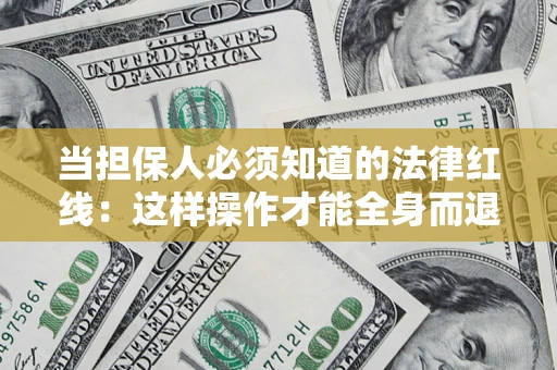 济南当担保人必须知道的法律红线：这样操作才能全身而退