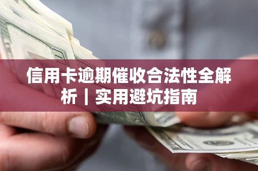 济南信用卡逾期催收合法性全解析｜实用避坑指南